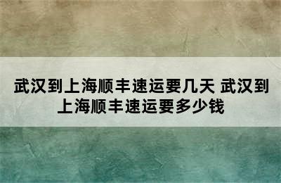 武汉到上海顺丰速运要几天 武汉到上海顺丰速运要多少钱